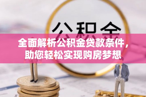 大宁全面解析公积金贷款条件，助您轻松实现购房梦想