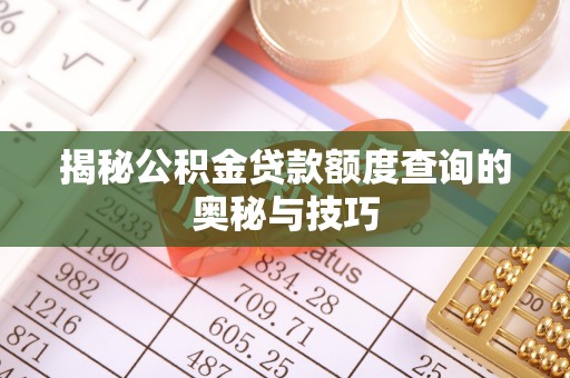大宁揭秘公积金贷款额度查询的奥秘与技巧