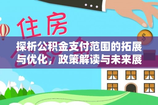 大宁探析公积金支付范围的拓展与优化，政策解读与未来展望