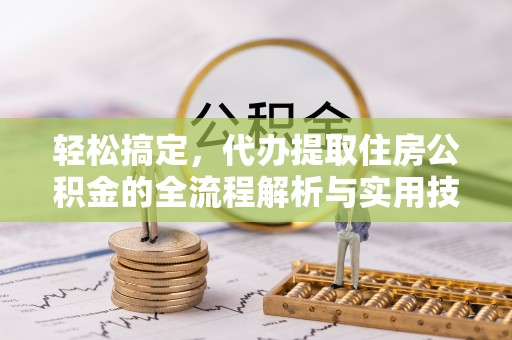 大宁轻松搞定，代办提取住房公积金的全流程解析与实用技巧