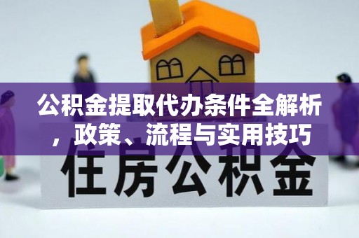 大宁公积金提取代办条件全解析，政策、流程与实用技巧