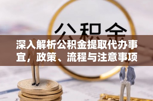 大宁深入解析公积金提取代办事宜，政策、流程与注意事项全攻略