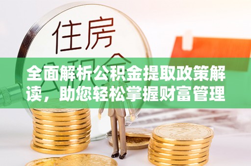 大宁全面解析公积金提取政策解读，助您轻松掌握财富管理新方向