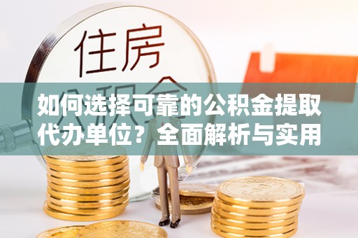 大宁如何选择可靠的公积金提取代办单位？全面解析与实用指南