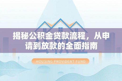 大宁揭秘公积金贷款流程，从申请到放款的全面指南