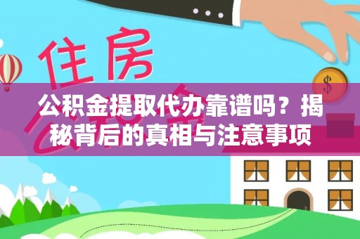 大宁公积金提取代办靠谱吗？揭秘背后的真相与注意事项