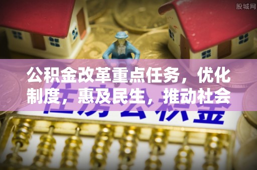大宁公积金改革重点任务，优化制度，惠及民生，推动社会公平