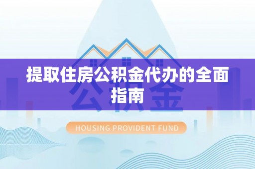 大宁提取住房公积金代办的全面指南