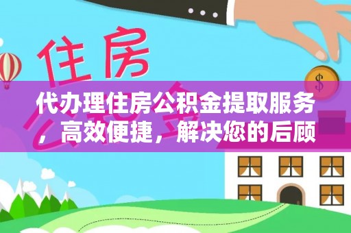 大宁代办理住房公积金提取服务，高效便捷，解决您的后顾之忧