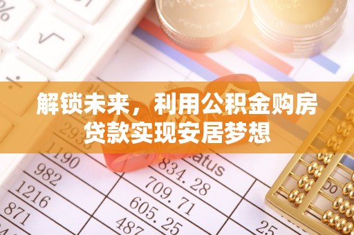 大宁解锁未来，利用公积金购房贷款实现安居梦想